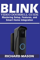 Blink Video Doorbell Guide: Mastering Setup, Features, and Smart Home Integration: A Complete User Manual for Installation, Troubleshooting, Alexa Integration, and Security Optimization B0F2ZGJ9BL Book Cover