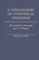 A Philosophy of Individual Freedom: The Political Thought of F. A. Hayek (Contributions in Political Science) 0313243611 Book Cover