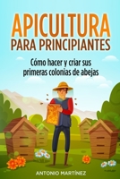 Apicultura para principiantes: Cómo hacer y criar sus primeras colonias de abejas B09SP1FS7K Book Cover