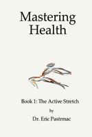 Mastering Health: Book 1 the Active Stretch 1502989638 Book Cover