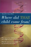 Where Did That Child Come From?: Why Some of Our Children Turn Out So Different from Us & What the Answers Reveal About Our Parenting and Ourselves 0872432580 Book Cover