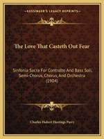 The Love That Casteth Out Fear: Sinfonia Sacra For Contralto And Bass Soli, Semi-Chorus, Chorus, And Orchestra 1104244411 Book Cover