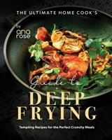 The Ultimate Home Cook's Guide to Deep Frying: Tempting Recipes for the Perfect Crunchy Meals B0CCCX7QHG Book Cover