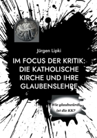 Im Focus der Kritik: Die Katholische Kirche und ihre Glaubenslehre: Wie glaubwürdig ist die KK? (German Edition) 3769329015 Book Cover