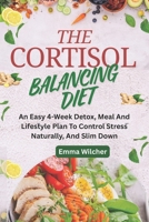 THE CORTISOL BALANCING DIET: An Easy 4-Week Detox, Meal And Lifestyle Plan To Control Stress Naturally, And Slim Down B0FLD8DW83 Book Cover