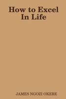 How to Excel In Life 1387277979 Book Cover