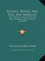 Science, Prayer, Free Will And Miracles: The Views Of Various Writers And Thinkers 1425498000 Book Cover