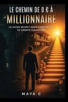 Le Chemin de 0 € à Millionnaire – Étapes clés: Le guide secret pour construire ta liberté financière (French Edition) B0FMJW3LR2 Book Cover