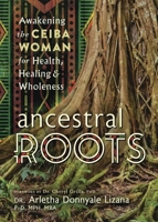 Ancestral Roots: Awakening the Ceiba Woman for Health, Healing & Wholeness 0738780391 Book Cover