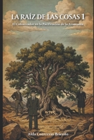 LA RAI´Z DE LAS COSAS: EL COLONIZADOR EN LA PACIFICACIO´N DE LA ARAUCANI´A (Spanish Edition) B0G76LL9BC Book Cover
