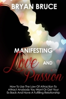 Manifesting Love And Passion: How To Use The Law Of Attraction To Attract Anybody You Want Or Get Your Ex Back And Have A Fulfilling Relationship ... Know How to Attract the Right Partner) B08MWL3B8T Book Cover