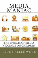 Media Maniac: The effects of Media violence on children 1449913970 Book Cover