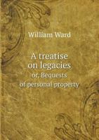 A Treatise on Legacies: Or Bequests of Personal Property 135907080X Book Cover