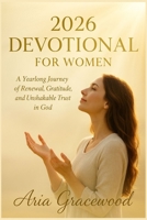 2026 Devotional for Women: A Yearlong Journey of Renewal, Gratitude, and Unshakable Trust in God. B0FVDQBSY7 Book Cover