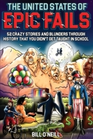 The United States of Epic Fails: 52 Crazy Stories And Blunders Through History That You Didn't Get Taught In School 1648450849 Book Cover