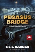 Pegasus Bridge: The Capture, Defence and Relief of the Caen Canal and Rive Orne Bridges on D-Day 1781220263 Book Cover