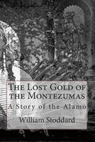 The Lost Gold of the Montezumas: A Story of the Alamo 1515217353 Book Cover