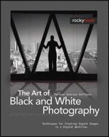 The Art of Black and White Photography: Techniques for Creating Superb Images in a Digital Workflow