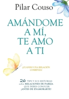 AMÁNDOME A MÍ, TE AMO A TI: 26 TIPS Y SUS HISTORIAS SOBRE RELACIONES DE PAREJA QUE DEBES CONOCER ¡ANTES DE ENAMORARTE! (Spanish Edition) B0GTV1ZLFG Book Cover
