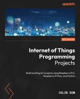 Internet of Things Programming Projects: Build exciting IoT projects using Raspberry Pi 5, Raspberry Pi Pico, and Python 1835082955 Book Cover