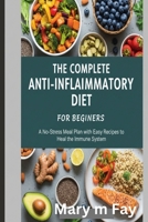 The Complete Anti-Inflammatory Diet for Beginners.: A No-Stress Meal Plan with Easy Recipes to Heal the Immune System B0FWBM8PVY Book Cover