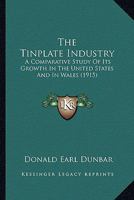 The Tinplate Industry: A Comparative Study Of Its Growth In The United States And In Wales 1165143127 Book Cover