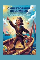 CHRISTOPHER COLUMBUS: The Complete History for Kids: An explorer whose bold dream opened paths to lands unknown in Europe (A Collection of True Legends in European History) B0G5JP25C3 Book Cover