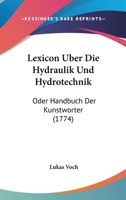 Lexicon Uber Die Hydraulik Und Hydrotechnik: Oder Handbuch Der Kunstworter (1774) 1104779978 Book Cover