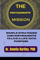THE PROTAGONISTS’ MISSION: Simple strategies and instruments to live a life with purpose. B0CK3WZJK9 Book Cover