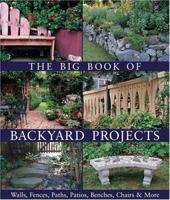 The Big Book of Backyard Projects: Walls, Fences, Paths, Patios, Benches, Chairs & More 1579906818 Book Cover