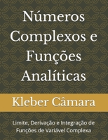 Números Complexos e Funções Analíticas: Limites, Derivação e Integração de Funções de Variável Complexa (Portuguese Edition) B0DXQDWSD3 Book Cover
