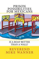 Prison Possibilities for Mexicans: Is a Boat Better Than a Wall 154480508X Book Cover