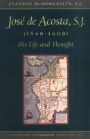 Jose De Acosta, S.J. (1540-1600): His Life and Thought 0829410635 Book Cover