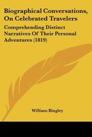 Biographical Conversations, On Celebrated Travelers: Comprehending Distinct Narratives Of Their Personal Adventures 1164588117 Book Cover