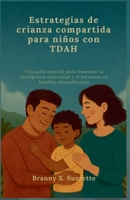 Estrategias de crianza compartida para niños con TDAH: Una guía esencial para fomentar la inteligencia emocional y el bienestar en familias neurodiversas (Spanish Edition) B0FLY5K4HJ Book Cover