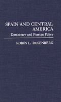 Spain and Central America: Democracy and Foreign Policy (Contributions in Political Science) 0313278857 Book Cover
