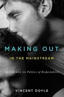 Making Out in the Mainstream: GLAAD and the Politics of Respectability 0773546782 Book Cover