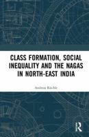 Class Formation, Social Inequality and the Nagas in North-East India 1138346861 Book Cover
