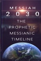 Messiah 2030: The Prophetic Messianic Timeline B0F42TPVK5 Book Cover