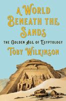 A World Beneath the Sands: The Golden Age of Egyptology 0393882403 Book Cover