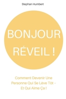 Bonjour Réveil !: Comment Devenir Une Personne Qui Se Lève Tôt – Et Qui Aime Ça ! (French Edition) 1980938407 Book Cover