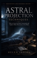 ASTRAL PROJECTION TECHNIQUES: How to Leave the Body Consciously and Explore Other Dimensions of the Mind B0H3Q8BWCR Book Cover