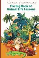 The Big Book of Animal Life Lessons: Fun and interactive stories for curious kids. Bedtime stories for kids age 3-5 B0DSBH4JLD Book Cover