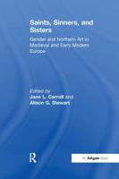 Saints, Sinners, and Sisters: Gender and Northern Art in Medieval and Early Modern Europe 1138256498 Book Cover