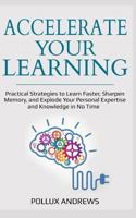 Accelerate Your Learning: Practical Strategies to Learn Faster, Sharpen Memory, and Explode Your Personal Expertise and Knowledge in No Time 1790850290 Book Cover