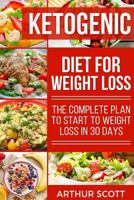 Ketogenic Diet For Weight Loss: The Complete Plan To Start To Weight Loss In 30 Days 172606641X Book Cover