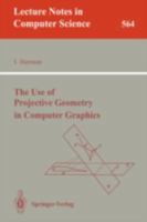 The Use of Projective Geometry in Computer Graphics (Lecture Notes in Computer Science) 3540550755 Book Cover