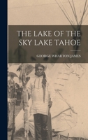 The Lake of the Sky: Lake Tahoe: In the High Sierras of California and Nevada 1514893282 Book Cover