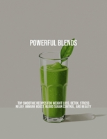 Powerful Blends: Top Smoothie Recipes For Weight Loss, Detox, Stress Relief, Immune Boost, Blood Sugar Control, And Beauty B0FP8L7ZZ8 Book Cover