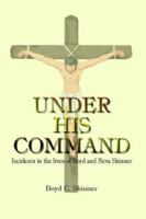 Under His Command: Incidents in the Lives of Boyd and Neva Skinner 1410718786 Book Cover